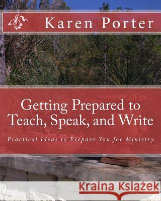 Getting Prepared to Teach, Speak, and Write: Practical Ideas to Prepare You for Ministry Karen Porter 9781449965334 Createspace - książka