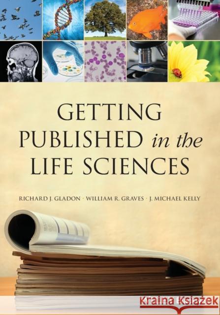 Getting Published in the Life Sciences Richard J. Gladon William R. Graves J. Michael Kelly 9781118017166 Wiley-Blackwell - książka