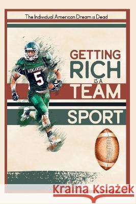 Getting Rich is a Team Sport: The Individual American Dream is Dead Joshua King   9798388594136 Independently Published - książka