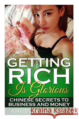 Getting Rich Is Glorious: Chinese Secrets to Business and Money Angelina Zhang 9781514718704 Createspace - książka