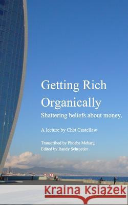 Getting Rich Organically: Shattering beliefs about money. Castellaw, Chet 9781367165762 Blurb - książka