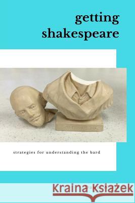 Getting Shakespeare: Strategies for Understanding the Bard Dr Dawn Walts 9781539156437 Createspace Independent Publishing Platform - książka