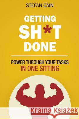 Getting Sh*t Done: How to Power through Your Tasks in One Sitting Cain, Stefan 9781544208145 Createspace Independent Publishing Platform - książka