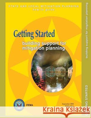Getting Started: Building Support for Mitigation Planning (State and Local Mitigation How-To Guide; FEMA 386-1 / September 2002) Agency, Federal Emergency Management 9781482506334 Createspace - książka