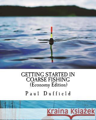 Getting Started in Coarse Fishing (Economy Edition): Tackle, methods and baits for all waters and species Paul Duffield 9781986901192 Createspace Independent Publishing Platform - książka
