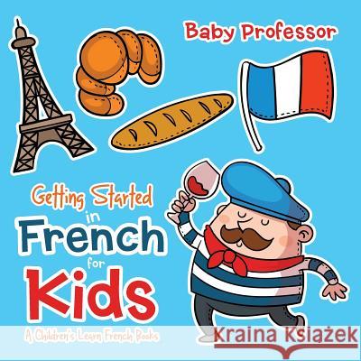 Getting Started in French for Kids A Children's Learn French Books Baby Professor 9781541901827 Baby Professor - książka