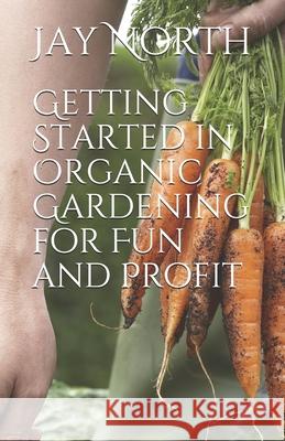 Getting Started in Organic Gardening for Fun and Profit Jay North 9781463558611 Createspace Independent Publishing Platform - książka