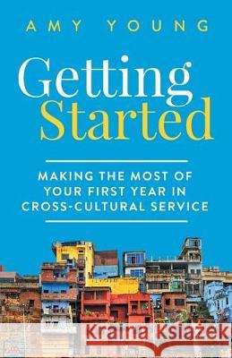 Getting Started: Making the Most of Your First Year in Cross-Cultural Service Amy Young 9781089567516 Independently Published - książka