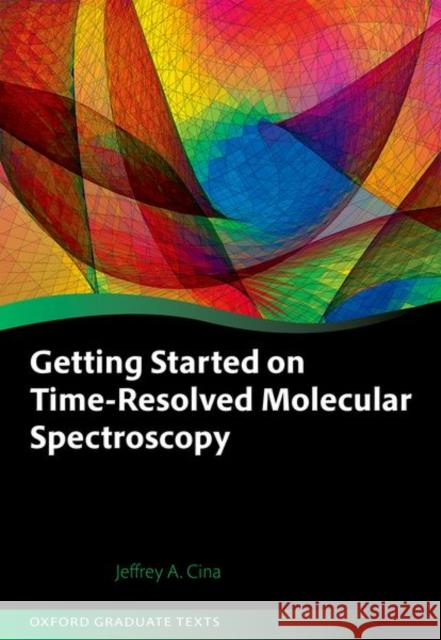 Getting Started on Time-Resolved Molecular Spectroscopy Jeffrey A. (University of Oregon) Cina 9780199590315 Oxford University Press - książka