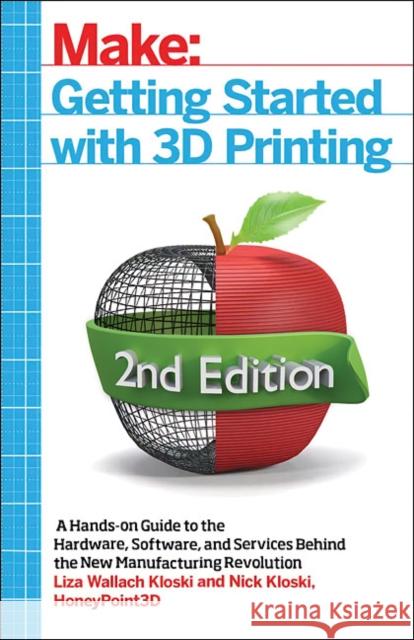 Getting Started with 3D Printing: A Hands-on Guide to the Hardware, Software, and Services That Make the 3D Printing Ecosystem Nick Kloski 9781680456431 Make Community, LLC - książka