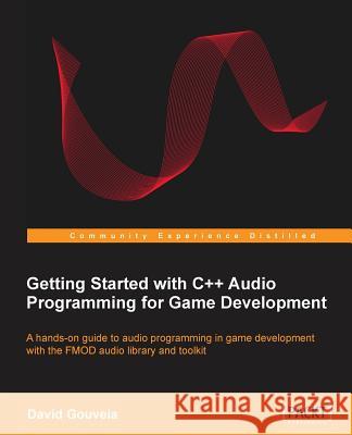 Getting Started with C++ Audio Programming for Game Development David Gouveia 9781849699099 Packt Publishing - książka