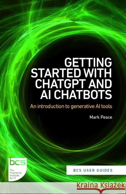 Getting Started with ChatGPT and AI Chatbots: An introduction to generative AI tools Mark Pesce 9781780176413 BCS Learning & Development Limited - książka