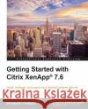 Getting Started with Citrix XenApp(R) 7.6: Getting Started with Citrix XenApp 7.6 Cvetanov, Konstantin 9781784394233 Packt Publishing