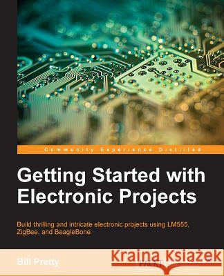 Getting Started with Electronic Projects Bill Pretty   9781783554515 Packt Publishing - książka