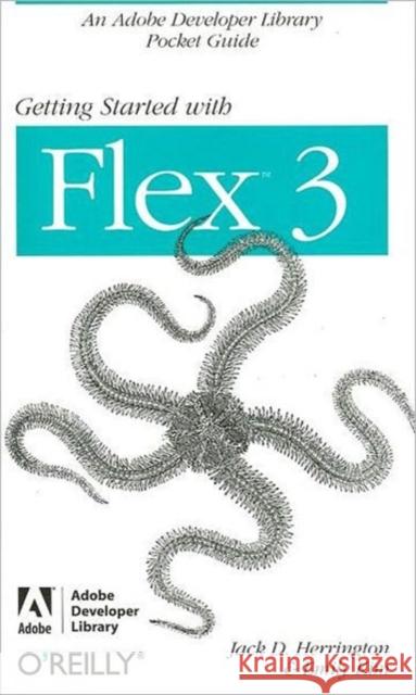 Getting Started with Flex 3: An Adobe Developer Library Pocket Guide for Developers Herrington, Jack D. 9780596520649 Adobe Developer Library - książka
