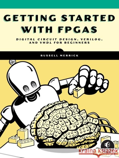 Getting Started with FPGAs: Digital Circuit Design, Verilog, and VHDL for Beginners Russell Merrick 9781718502949 No Starch Press,US - książka