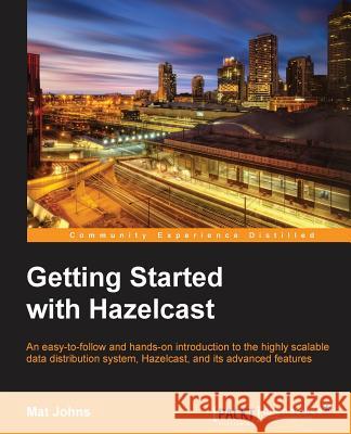 Getting Started with Hazelcast Mat Johns 9781782167303 Packt Publishing - książka