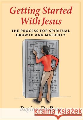 Getting Started with Jesus: The Process for Spiritual Growth and Maturity Regina Dubose Elizabeth Atkins 9781945875908 Two Sisters Writing and Publishing LLC - książka