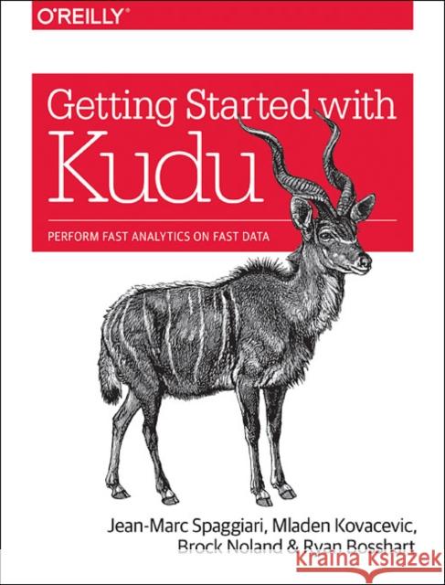 Getting Started with Kudu: Perform Fast Analytics on Fast Data Jean-Marc Spaggiari Mladen Kovacevic Brock Noland 9781491980255 O'Reilly Media - książka