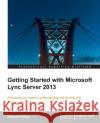 Getting Started with Microsoft Lync Server 2013 Fabrizio Volpe 9781782179931 0