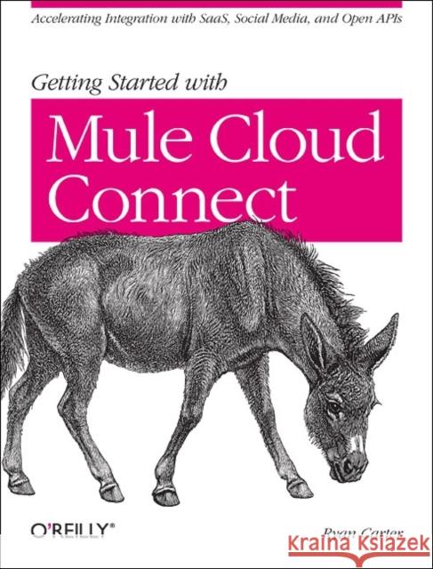 Getting Started with Mule Cloud Connect: Accelerating Integration with Saas, Social Media, and Open APIs Carter, Ryan 9781449331009 O'Reilly Media - książka