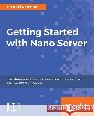 Getting Started with Nano Server Charbel Nemnom 9781782175223 Packt Publishing - książka