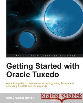 Getting Started with Oracle Tuxedo Birupaksha Chattopadhayay 9781849686884 Packt - książka