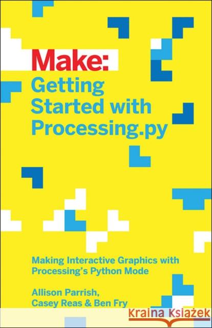 Getting Started with Processing.Py: Making Interactive Graphics with Processing's Python Mode Parrish, Allison 9781457186837 John Wiley & Sons - książka