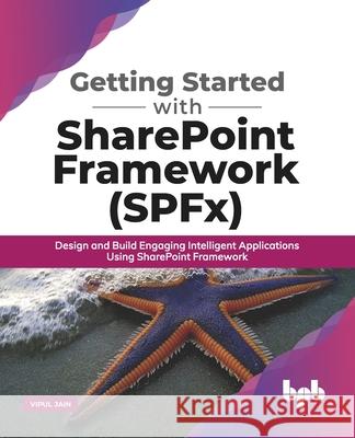 Getting Started with SharePoint Framework (SPFx): Design and Build Engaging Intelligent Applications Using SharePoint Framework (English Edition) Vipul Jain 9788194334460 Bpb Publications - książka