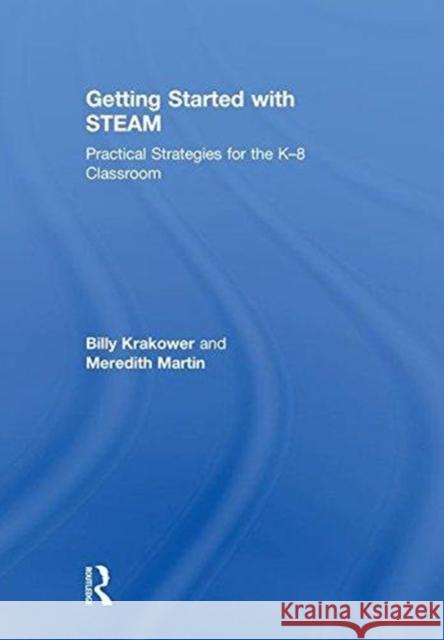 Getting Started with Steam: Practical Strategies for the K-8 Classroom Billy Krakower Meredith Martin 9781138586628 Routledge - książka