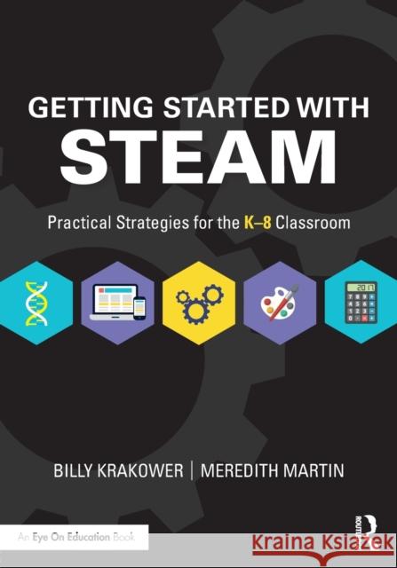 Getting Started with Steam: Practical Strategies for the K-8 Classroom Billy Krakower Meredith Martin 9781138586635 Routledge - książka
