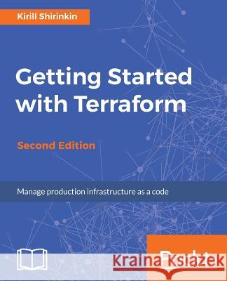 Getting Started with Terraform - Second Edition Kirill Shirinkin 9781788623537 Packt Publishing - książka