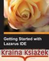 Getting Started with the Lazarus Ide Person, Roderick 9781782163404 