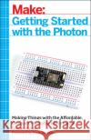 Getting Started with the Photon: Making Things with the Affordable, Compact, Hackable Wifi Module Monk, Simon 9781457187018 John Wiley & Sons