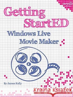 Getting StartED with Windows Live Movie Maker James Kelly 9781430229018 Friends of ED - książka