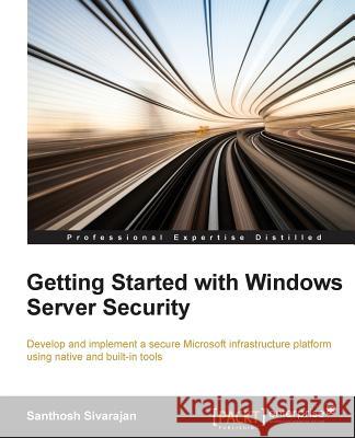 Getting Started with Windows Server Security Santhosh Sivarajan 9781784398729 Packt Publishing - książka