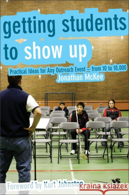 Getting Students to Show Up: Practical Ideas for Any Outreach Event---From 10 to 10,000 McKee, Jonathan 9780310272168 Zondervan/Youth Specialties - książka