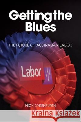 Getting the Blues: The Future of Australian Labor Nick Dyrenfurth 9781925826678 Connor Court Publishing Pty Ltd - książka