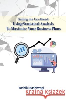 Getting the Go-Ahead: Using Statistical Analysis To Maximize Your Business Plans Shizuka Hyogo Chien Jeffery Mazziotta Yoshiki Kashiwagi 9780991478965 Babel Press U.S.A. - książka