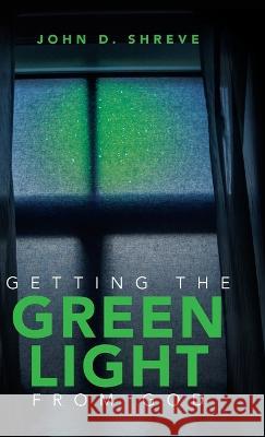 Getting the Green Light from God John D Shreve   9798822908925 Palmetto Publishing - książka