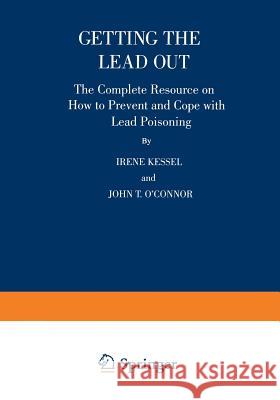 Getting the Lead Out: The Complete Resource on How to Prevent and Cope with Lead Poisoning Kessel, Irene 9780306455261 Springer - książka