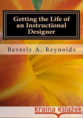 Getting the Life of an Instructional Designer: Making it in an ADDIE World Reynolds, Beverly a. 9781546429050 Createspace Independent Publishing Platform - książka