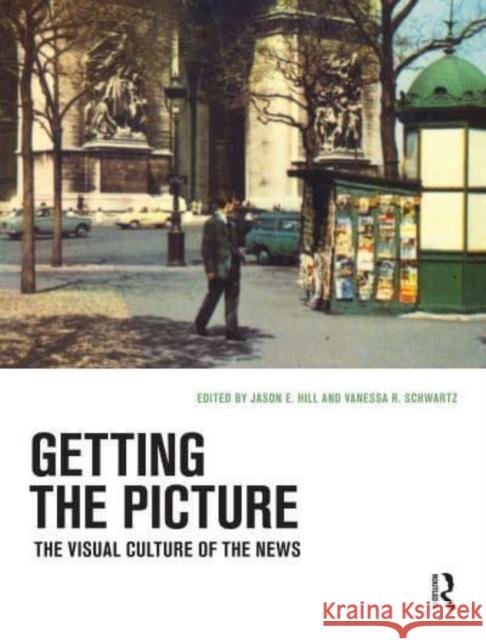 Getting the Picture: The Visual Culture of the News Hill, Jason E. 9781032220161 Taylor & Francis Ltd - książka