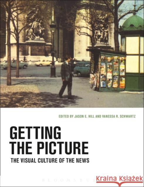 Getting the Picture: The Visual Culture of the News Hill, Jason E. 9781472526496 Bloomsbury Academic - książka