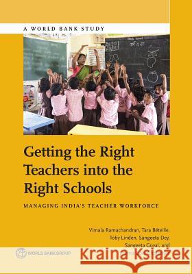 Getting the Right Teachers Into the Right Schools: Managing India's Teacher Workforce Vimala Ramachandran Tara Beteille Toby Linden 9781464809873 World Bank Publications - książka