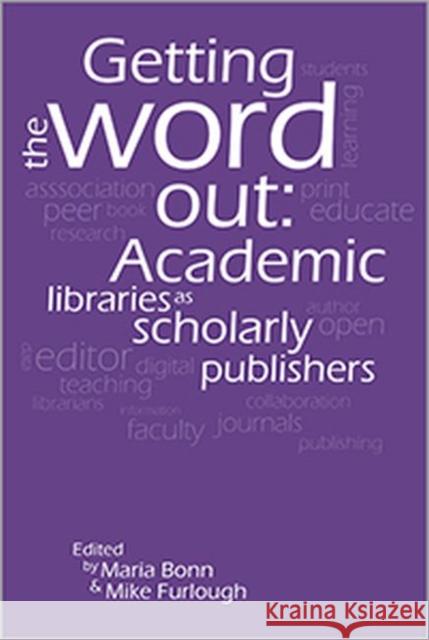 Getting the Word Out: Academic Libraries as Scholarly Publishers Maria Bonn Mike Furlough  9780838986974 ALA Editions - książka