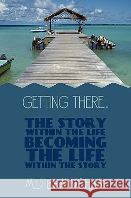 Getting There...: The Story within the Life Becoming the Life within the Story! M.D. Birmingham 9781452011790 AuthorHouse - książka