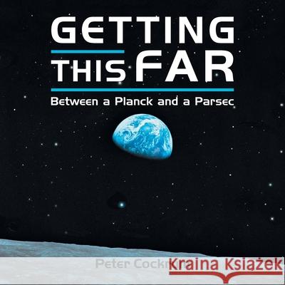 Getting This Far: Between a Planck and a Parsec Peter Cockrum 9781984506085 Xlibris Au - książka