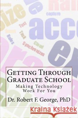 Getting Through Graduate School: Making Technology Work For You George Phd, Robert F. 9781522819332 Createspace Independent Publishing Platform - książka