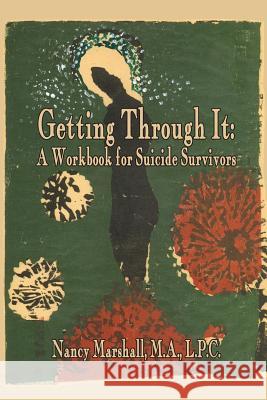Getting Through It: A Workbook for Suicide Survivors Nancy S. Marshal 9781523798421 Createspace Independent Publishing Platform - książka